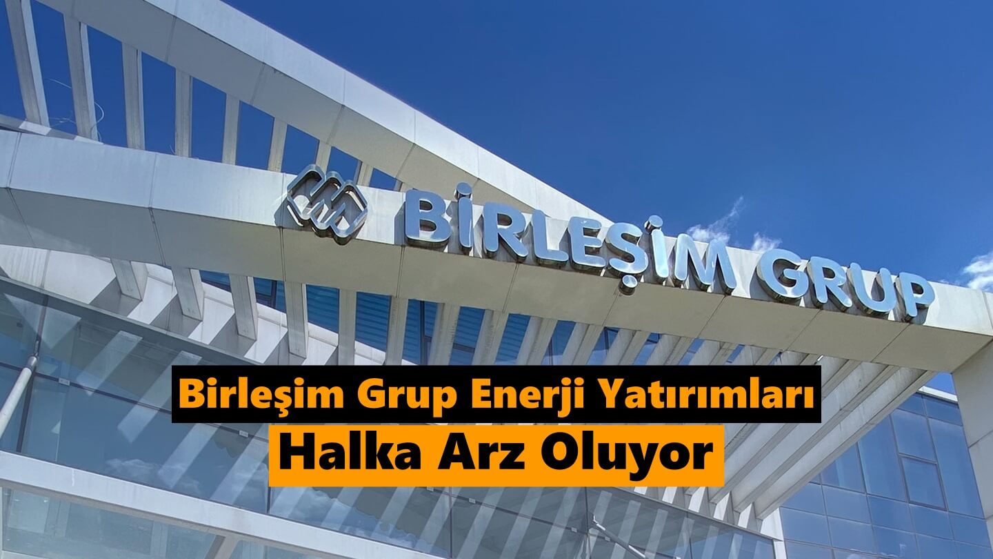 Birleşim Grup Enerji Yatırımları Halka Arz Oluyor